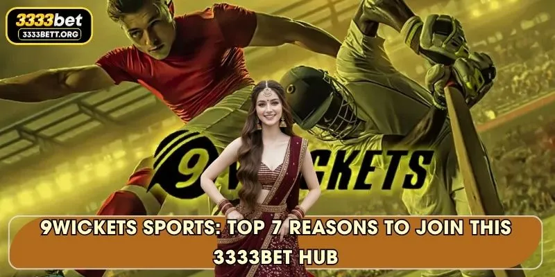 9Wickets Sports: Top 7 Reasons To Join This 3333Bet Hub