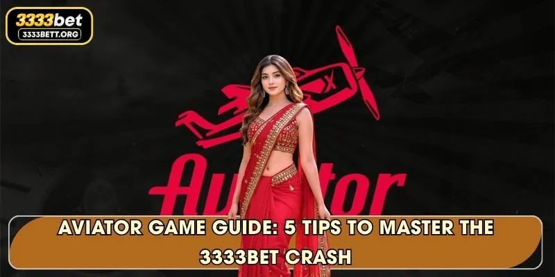 Aviator Game Guide: 5 Tips To Master The 3333Bet Crash