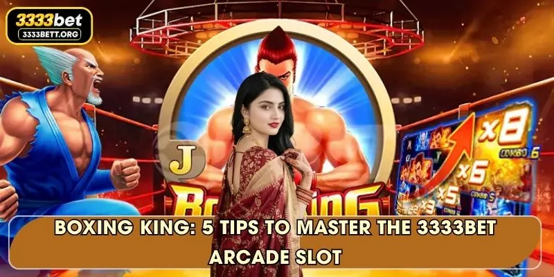 Boxing King: 5 Tips To Master The 3333Bet Arcade Slot