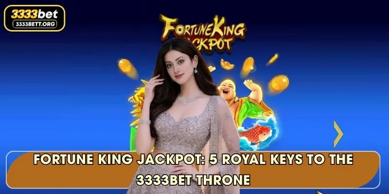 Fortune King Jackpot: 5 Royal Keys To The 3333Bet Throne