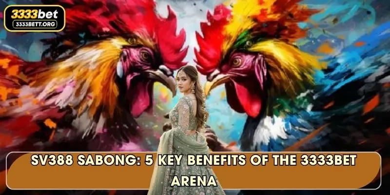 SV388 Sabong: 5 Key Benefits Of The 3333Bet Arena